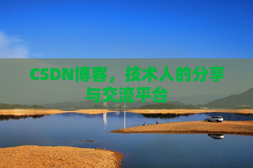 CSDN博客,技术人的分享与交流平台
